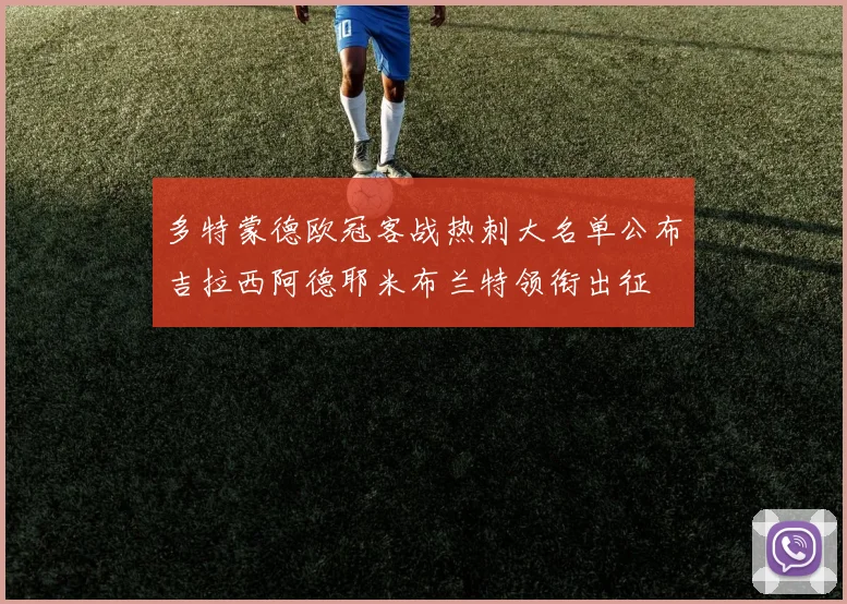 多特蒙德欧冠客战热刺大名单公布吉拉西阿德耶米布兰特领衔出征