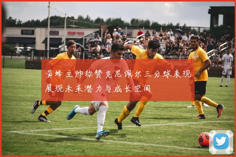 黄蜂主帅称赞克尼佩尔三分球表现展现未来潜力与成长空间